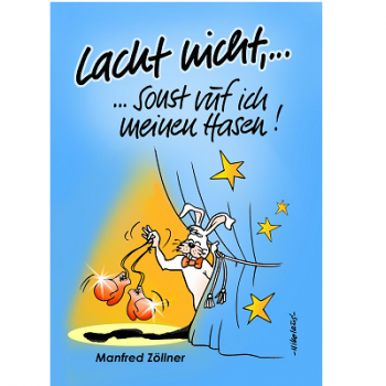 Lacht nicht,... - ...sonst ruf ich meinen Hasen - Hintergründiges - Sarkastisches - Nachdenkliches -  Manfred Zöllner